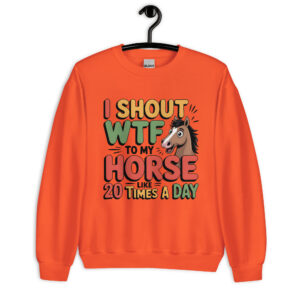 i shout wtf to my horse like 20 times a day unisex sweatshirt