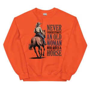 never underestimate an old woman who rides a horse unisex cowgirl sweatshirt