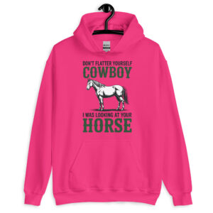 don't flatter yourself cowboy i was looking at your horse unisex cowgirl hoodie
